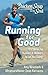 Chicken Soup for the Soul Running for Good 101 Stories for Runners Walkers to Get You Moving by Amy Newmark