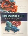 Dimensional Cloth: Sculpture by Contemporary Textile Artists Dimensional Cloth: Sculpture by Contemporary Textile Artists