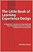 The Little Book of Learning Experience Design: A Beginner's Guide to Creating Great Learning Experiences for Today’s Corporate Environments