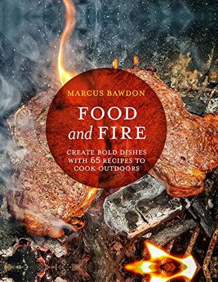 Food and Fire: Create bold dishes with 65 recipes to cook outdoors (Kindle Edition)