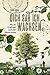 Dich sah ich wachsen: Was der Großvater noch über Bäume wusste