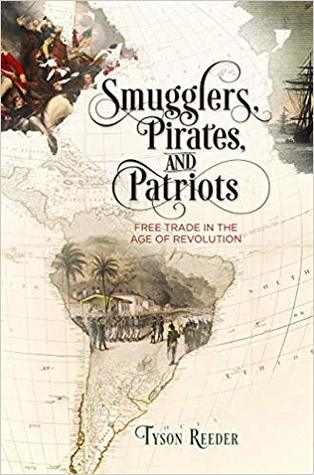 Smugglers, Pirates, and Patriots: Free Trade in the Age of Revolution (Early American Studies)