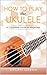 How to Play the Ukulele by Dylan Green