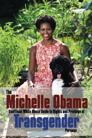 The Michelle Obama Transgender Guide: The Unofficial White House Guide to Rights and Privilege of Transgender Persons (President Obama Journals) (Volume 2)