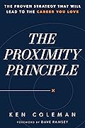 The Proximity Principle: The Proven Strategy That Will Lead to a Career You Love