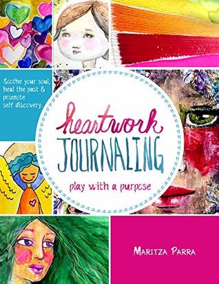 Heartwork Journaling: Play with a Purpose: Soothe Your Soul, Heal the Past & Promote Self Discovery (Kindle Edition)