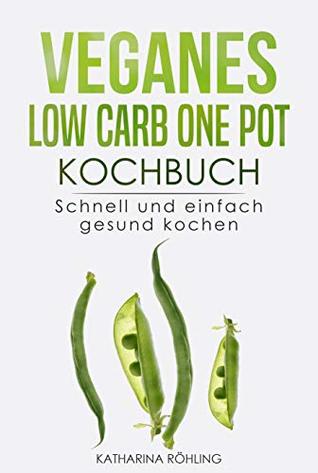 Veganes Low Carb One Pot Kochbuch: Schnell und einfach gesund kochen (German Edition)