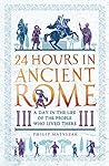 24 Hours in Ancient Rome by Philip Matyszak