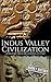 Indus Valley Civilization: A History from Beginning to End