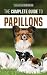 The Complete Guide to Papillons: Choosing, Feeding, Training, Exercising, and Loving your new Papillon Dog