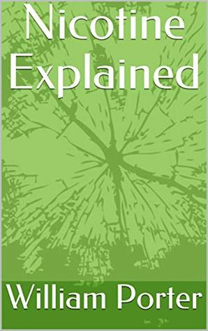 Nicotine Explained: Understand why you smoke, vape or chew, and learn how to stop. (William Porter's 'Explained')