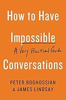 How to Have Impossible Conversations: A Very Practical Guide