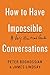 How to Have Impossible Conversations: A Very Practical Guide