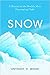 Snow: A History of the World’s Most Fascinating Flake