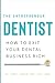 The Entrepreneur Dentist: How to Exit Your Dental Business Rich