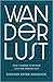 Wanderlust: How I Learned to Rethink Love and Unlearn Lust