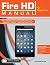 Fire HD Manual for Beginners: The Complete Guide to Using the Fire HD for Beginners, Seniors, & New Fire Tablet Users