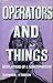 Operators and Things: Revelations of a Schizophrenic