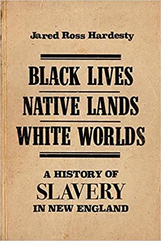 Black Lives, Native Lands, White Worlds: A History of Slavery in New England (Hardcover)