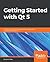 Getting Started with Qt 5: Introduction to programming Qt 5 for cross-platform application development