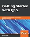 Getting Started with Qt 5: Introduction to programming Qt 5 for cross-platform application development