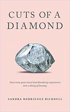 Cuts of a Diamond: Turn Even Your Most Heartbreaking Experiences to a Thing of Beauty (Kindle Edition)