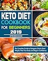 Keto Diet Cookbook For Beginners 2019: The Complete Guide to Ketogenic Diet to Shed Weight, Heal Your Body and Regain Confidence