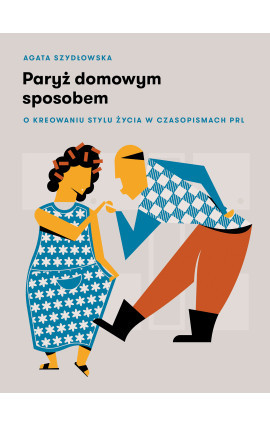Paryż domowym sposobem. O kreowaniu stylu życia w czasopismach PRL