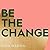 Be The Change