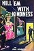 Kill 'Em With Kindness by Fred Dickenson