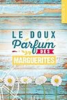 Le doux parfum des marguerites : Un roman d'été captivant où romance et suspense s'entremêlent habilement (French Edition) Le doux parfum des marguerites : Un roman d'été captivant où romance et suspense s'entremêlent habilement (French Edition)