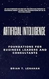 Artificial Intelligence: Foundations for Business Leaders and Consultants