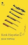 Kırık Hayatlar Evi by Şule Toptaş