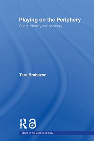 Playing on the Periphery: Sport, Identity and Memory (Sport in the Global Society)