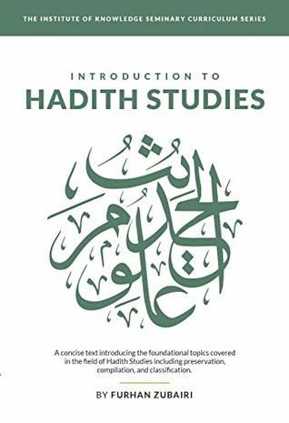 Introduction to Ḥadīth Studies: A concise text introducing the foundational topics covered in the field of Ḥadīth Studies including preservation, compilation, ... (IOK Seminary Curriculum Series)
