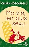 Ma vie, en plus sexy by Chiara Moscardelli