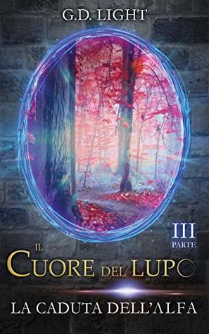 Il cuore del lupo - Parte 3: La caduta dell'alfa (Il cuore del lupo, 3#)