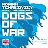 Dogs of War by Adrian Tchaikovsky