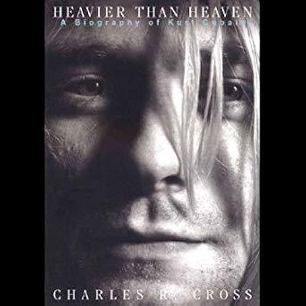 Heavier Than Heaven: A Biography of Kurt Cobain