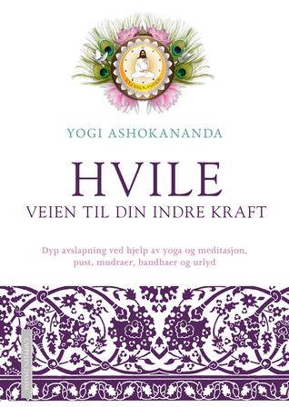 Hvile: veien til din indre kraft : dyp avslapning ved hjelp av yoga og meditasjon, pust, mudraer, bandhaer og urlyd
