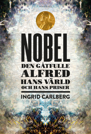 Nobel : Den gåtfulle Alfred, hans värld och hans priser (Hardcover)