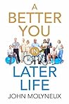 A Better You in Later Life by John Molyneux A Better You in Later Life by John Molyneux