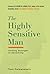 The Highly Sensitive Man: How Mastering Natural Insticts, Ethics, and Empathy Can Enrich Men's Lives and the Lives of Those Who Love Them