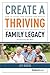 Create a Thriving Family Legacy: How to Share Your Wisdom and Wealth with Your Children and Grandchildren