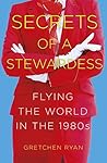 Secrets of a Stewardess: Flying the World in the 1980s