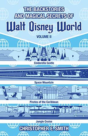 The Backstories and Magical Secrets of Walt Disney World: Volume Two: Adventureland, Tomorrowland, and Fantasyland (Disney Backstories Book 2)