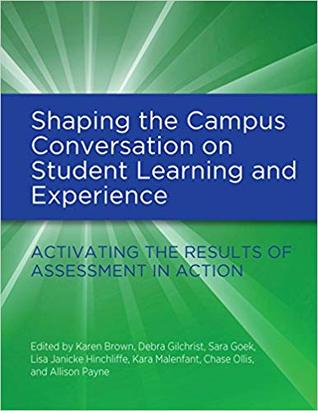 Shaping the campus conversation on student learning and experience : activating the results of Assessment in Action