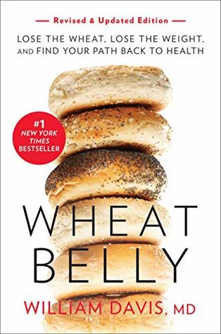 Wheat Belly: Lose the Wheat, Lose the Weight, and Find Your Path Back to Health