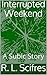 Interrupted Weekend: A Subi...