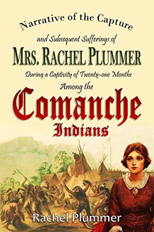 Narrative of the Capture and Subsequent Sufferings of Mrs. Rachel Plummer During a Captivity of Twenty-one Months Among the Comanche Indians (1839)